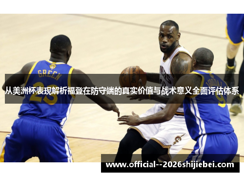 从美洲杯表现解析福登在防守端的真实价值与战术意义全面评估体系